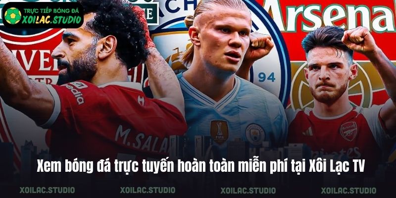 Xem bóng đá trực tuyến hoàn toàn miễn phí tại Xôi Lạc TV
