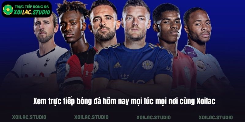 Xem trực tiếp bóng đá hôm nay mọi lúc mọi nơi cùng Xoilac